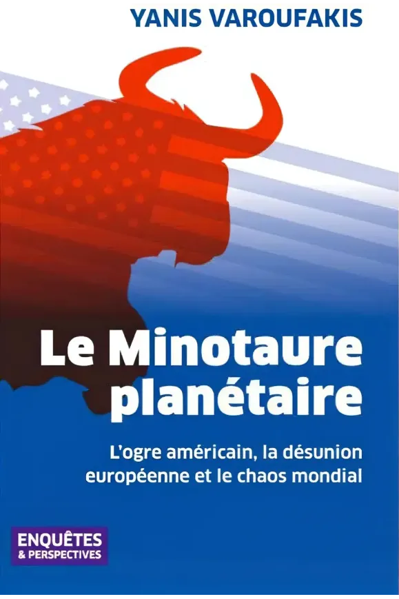 Le Minotaure planétaire : L'ogre américain, la désunion européenne et le chaos mondial